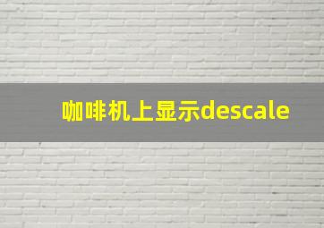 咖啡机上显示descale