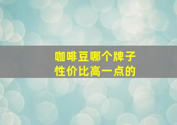 咖啡豆哪个牌子性价比高一点的