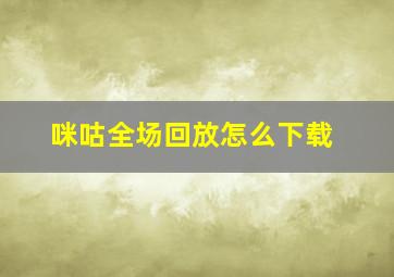 咪咕全场回放怎么下载