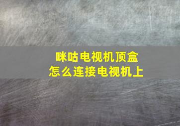 咪咕电视机顶盒怎么连接电视机上