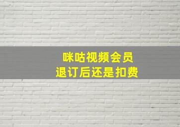 咪咕视频会员退订后还是扣费