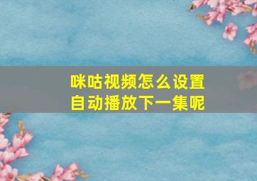 咪咕视频怎么设置自动播放下一集呢