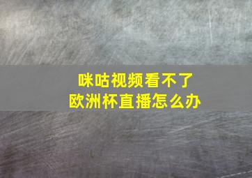 咪咕视频看不了欧洲杯直播怎么办