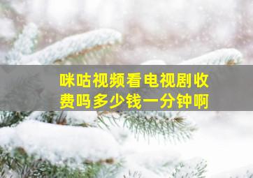 咪咕视频看电视剧收费吗多少钱一分钟啊