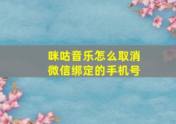 咪咕音乐怎么取消微信绑定的手机号