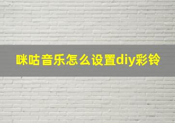 咪咕音乐怎么设置diy彩铃