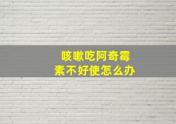 咳嗽吃阿奇霉素不好使怎么办