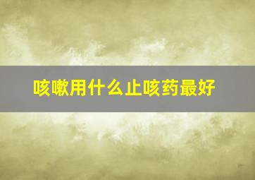 咳嗽用什么止咳药最好