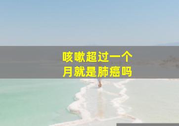 咳嗽超过一个月就是肺癌吗