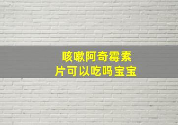 咳嗽阿奇霉素片可以吃吗宝宝