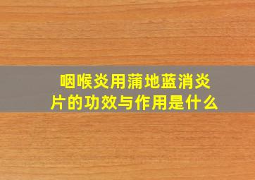 咽喉炎用蒲地蓝消炎片的功效与作用是什么