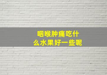 咽喉肿痛吃什么水果好一些呢