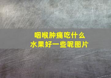 咽喉肿痛吃什么水果好一些呢图片