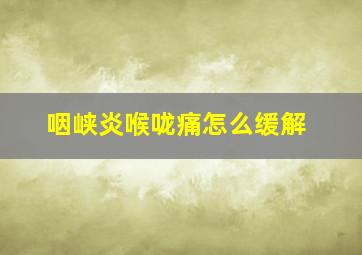 咽峡炎喉咙痛怎么缓解