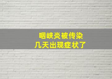 咽峡炎被传染几天出现症状了