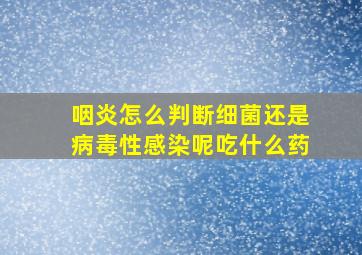 咽炎怎么判断细菌还是病毒性感染呢吃什么药