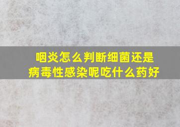 咽炎怎么判断细菌还是病毒性感染呢吃什么药好