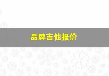 品牌吉他报价