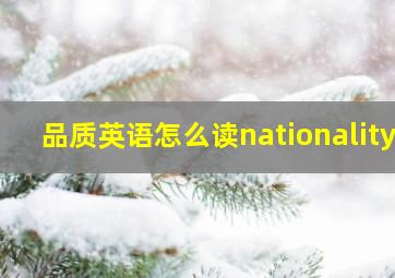 品质英语怎么读nationality