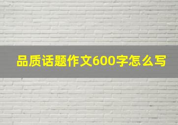 品质话题作文600字怎么写