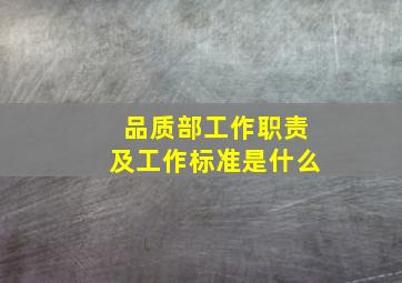 品质部工作职责及工作标准是什么