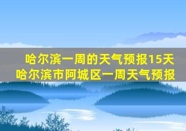 哈尔滨一周的天气预报15天哈尔滨市阿城区一周天气预报