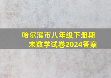 哈尔滨市八年级下册期末数学试卷2024答案