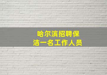 哈尔滨招聘保洁一名工作人员