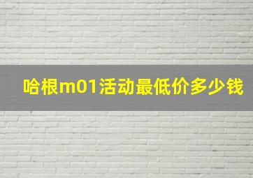 哈根m01活动最低价多少钱