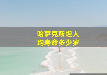 哈萨克斯坦人均寿命多少岁