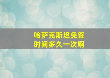 哈萨克斯坦免签时间多久一次啊