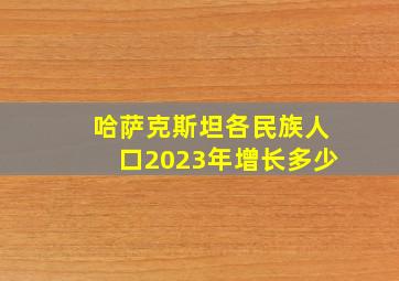 哈萨克斯坦各民族人口2023年增长多少