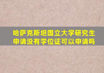 哈萨克斯坦国立大学研究生申请没有学位证可以申请吗