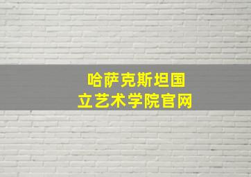 哈萨克斯坦国立艺术学院官网