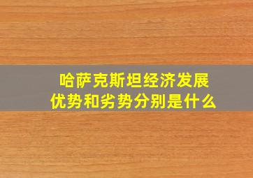 哈萨克斯坦经济发展优势和劣势分别是什么