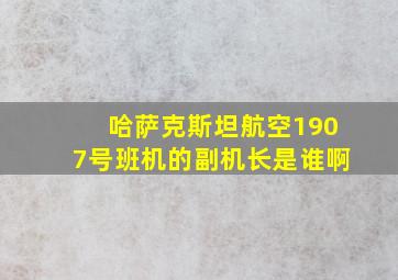 哈萨克斯坦航空1907号班机的副机长是谁啊