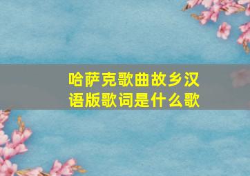 哈萨克歌曲故乡汉语版歌词是什么歌