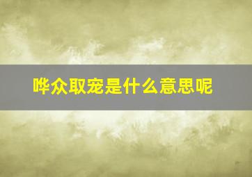 哗众取宠是什么意思呢