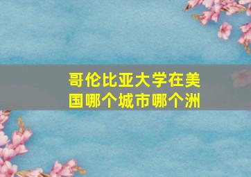 哥伦比亚大学在美国哪个城市哪个洲