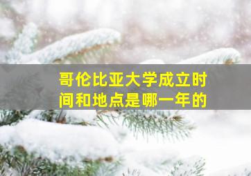 哥伦比亚大学成立时间和地点是哪一年的