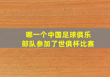 哪一个中国足球俱乐部队参加了世俱杯比赛