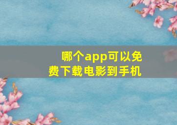 哪个app可以免费下载电影到手机