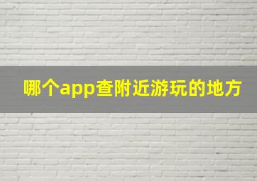 哪个app查附近游玩的地方