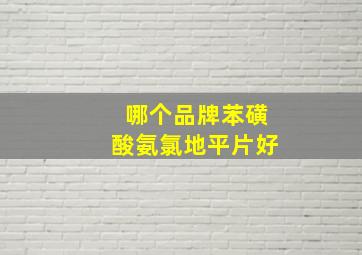 哪个品牌苯磺酸氨氯地平片好