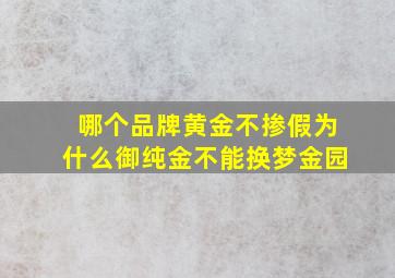 哪个品牌黄金不掺假为什么御纯金不能换梦金园