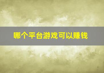 哪个平台游戏可以赚钱