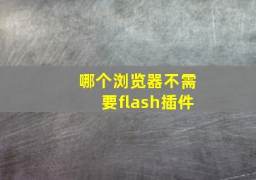 哪个浏览器不需要flash插件