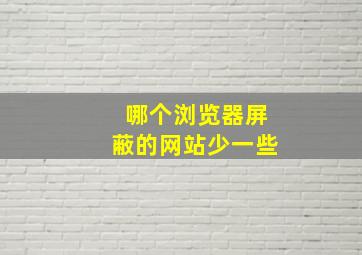 哪个浏览器屏蔽的网站少一些