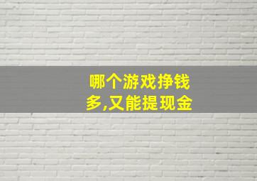 哪个游戏挣钱多,又能提现金