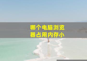 哪个电脑浏览器占用内存小